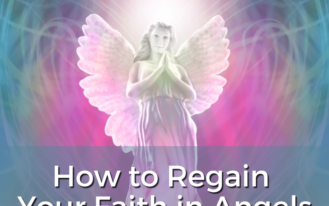 How to Regain Your Faith in your Angels (and yourself)