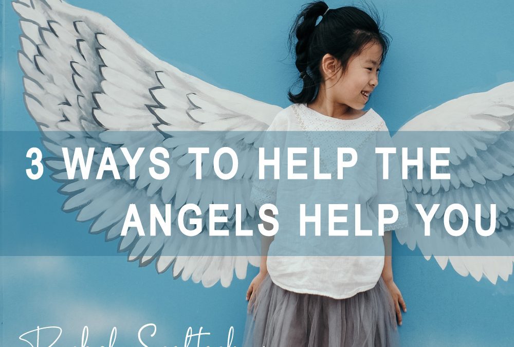 3 Ways You Can Help the Angels to Help You