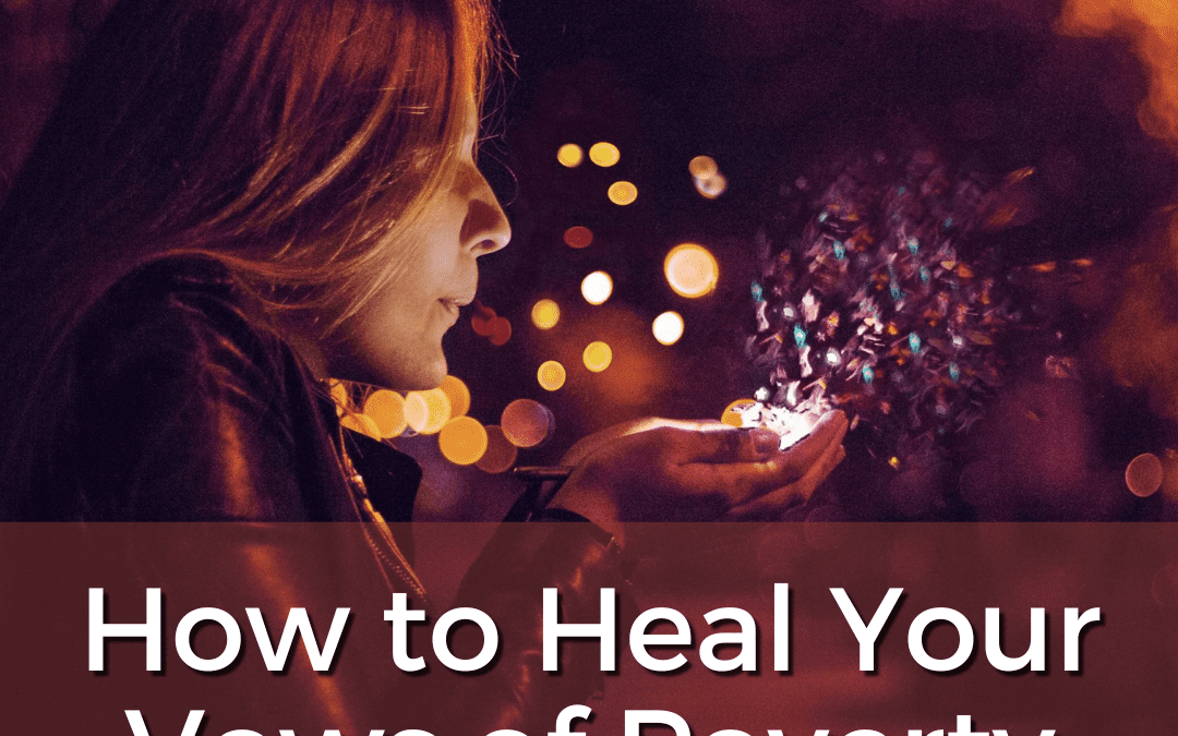 How to Heal Your Vows of Poverty